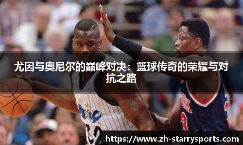 尤因与奥尼尔的巅峰对决：篮球传奇的荣耀与对抗之路